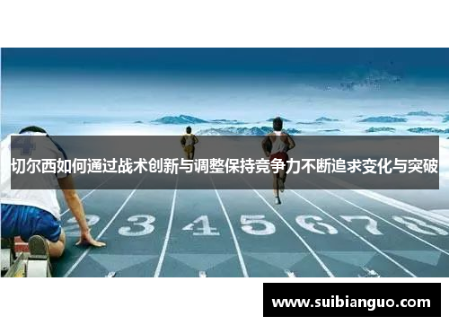 切尔西如何通过战术创新与调整保持竞争力不断追求变化与突破