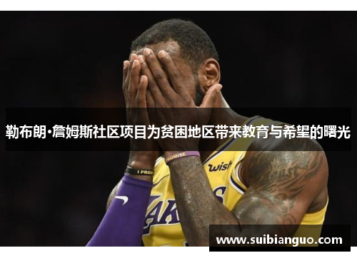 勒布朗·詹姆斯社区项目为贫困地区带来教育与希望的曙光