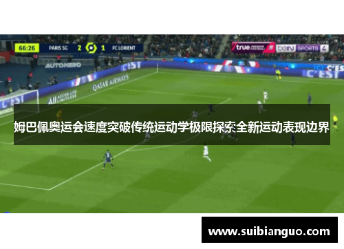姆巴佩奥运会速度突破传统运动学极限探索全新运动表现边界