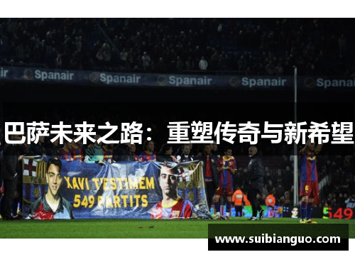 巴萨未来之路：重塑传奇与新希望