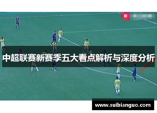 中超联赛新赛季五大看点解析与深度分析