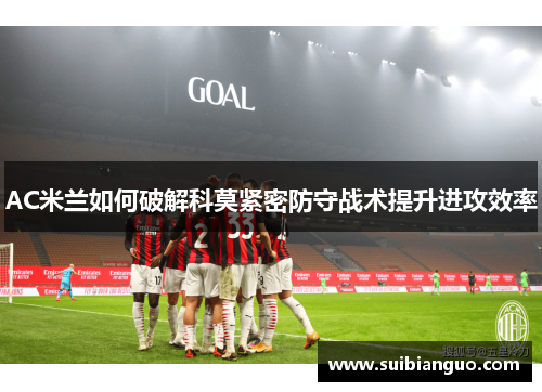 AC米兰如何破解科莫紧密防守战术提升进攻效率
