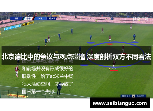 北京德比中的争议与观点碰撞 深度剖析双方不同看法