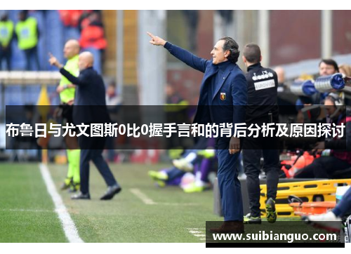 布鲁日与尤文图斯0比0握手言和的背后分析及原因探讨