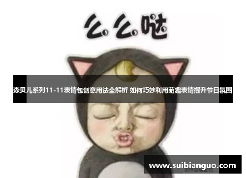 森贝儿系列11-11表情包创意用法全解析 如何巧妙利用萌趣表情提升节日氛围