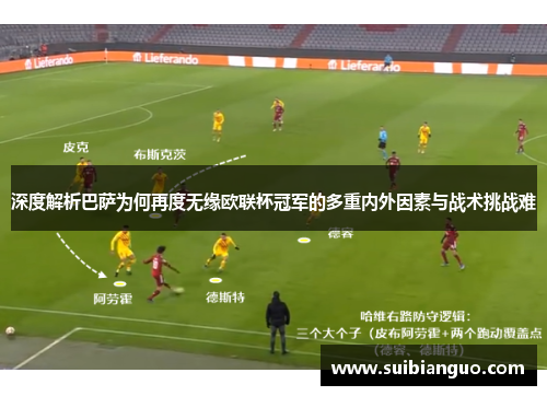 深度解析巴萨为何再度无缘欧联杯冠军的多重内外因素与战术挑战难